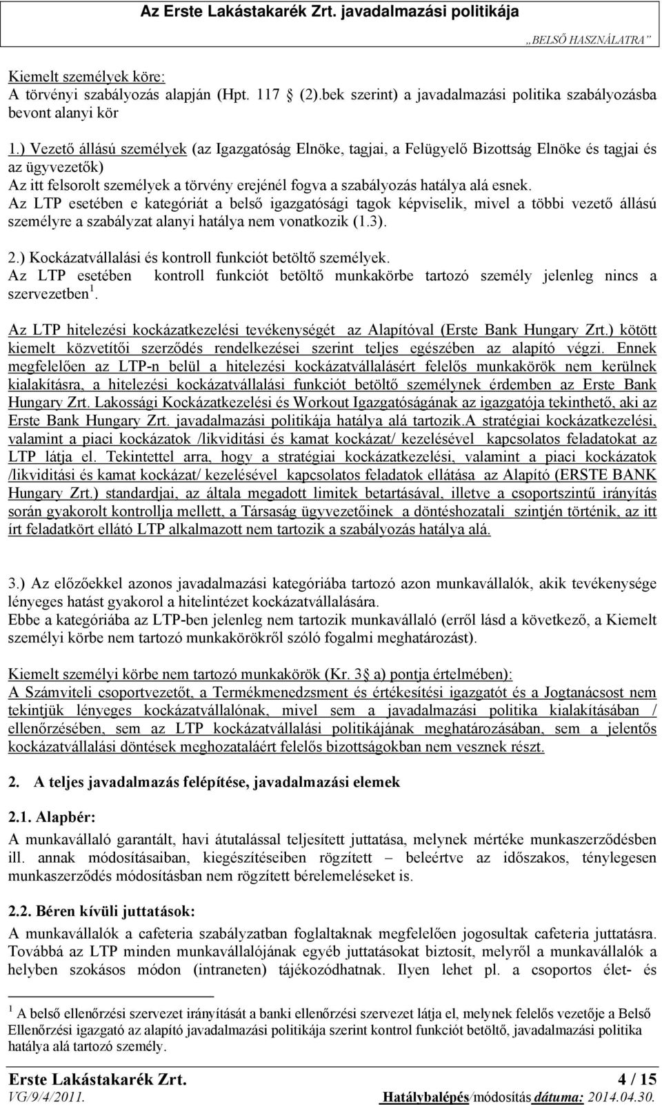 Az LTP esetében e kategóriát a belső igazgatósági tagok képviselik, mivel a többi vezető állású személyre a szabályzat alanyi hatálya nem vonatkozik (1.3). 2.