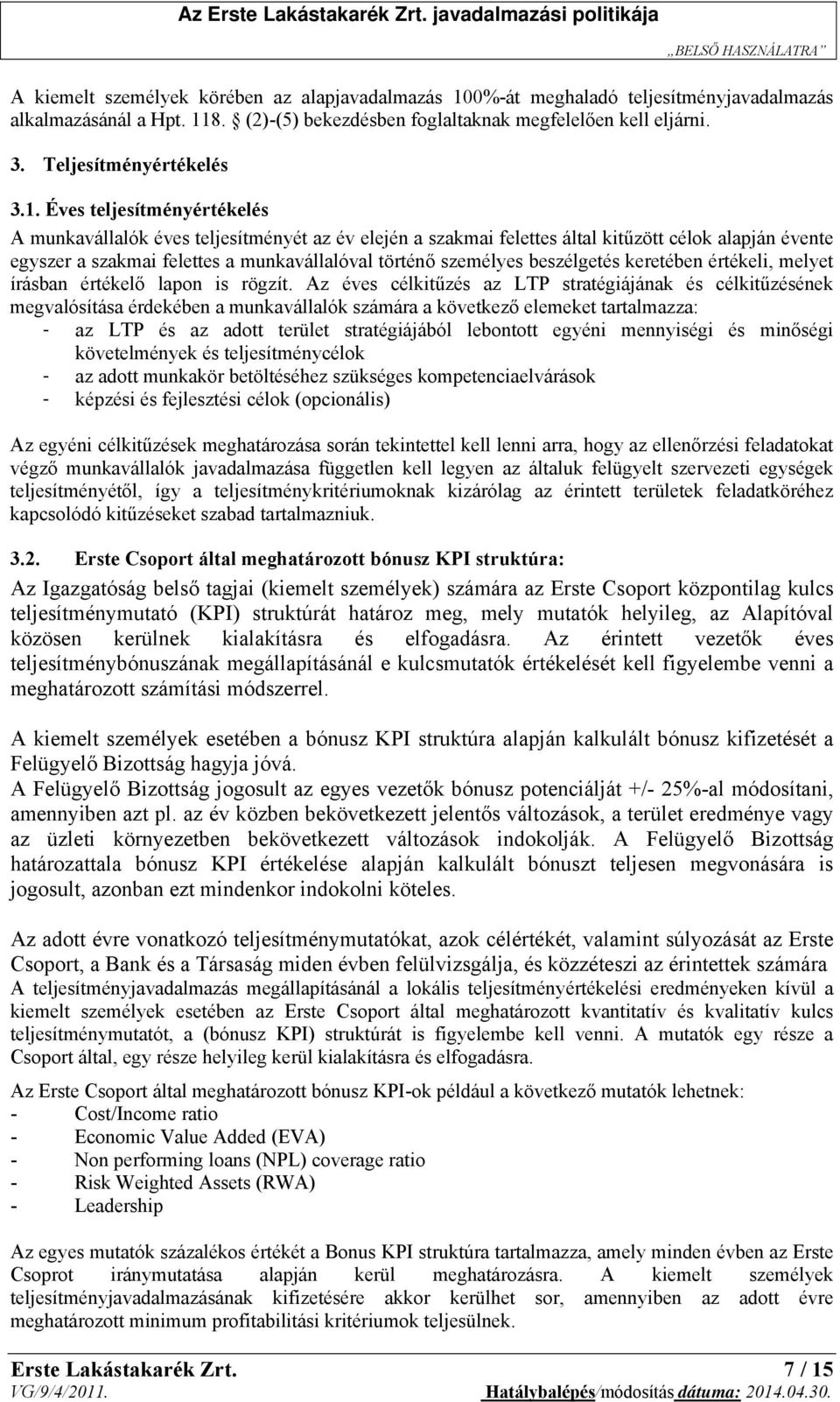 Éves teljesítményértékelés A munkavállalók éves teljesítményét az év elején a szakmai felettes által kitűzött célok alapján évente egyszer a szakmai felettes a munkavállalóval történő személyes