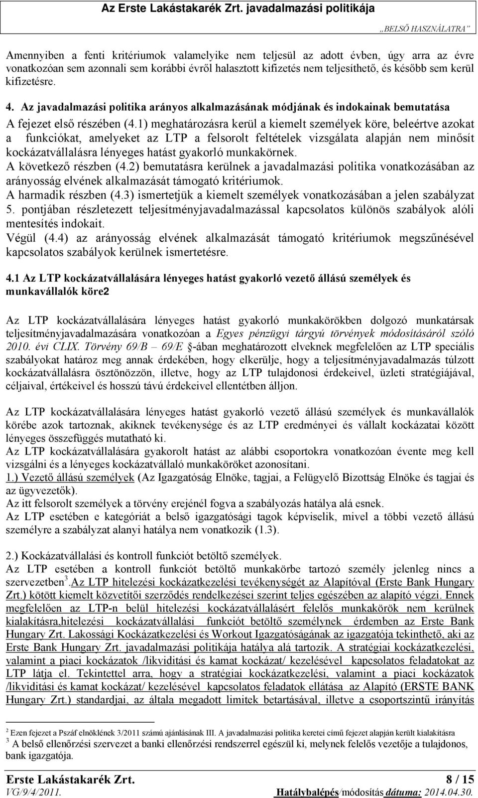 1) meghatározásra kerül a kiemelt személyek köre, beleértve azokat a funkciókat, amelyeket az LTP a felsorolt feltételek vizsgálata alapján nem minősít kockázatvállalásra lényeges hatást gyakorló