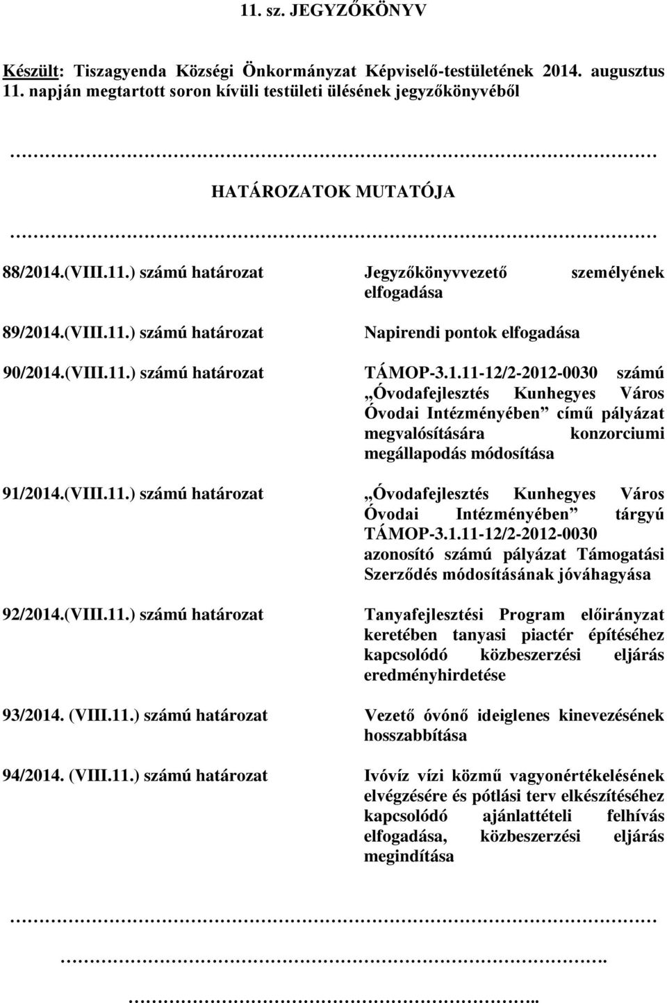 (VIII.11.) számú határozat Óvodafejlesztés Kunhegyes Város Óvodai Intézményében tárgyú TÁMOP-3.1.11-12/2-2012-0030 azonosító számú pályázat Támogatási Szerződés módosításának jóváhagyása 92/2014.