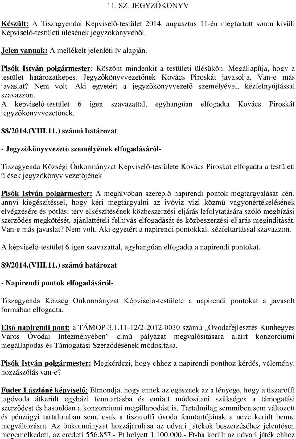 Jegyzőkönyvvezetőnek Kovács Piroskát javasolja. Van-e más javaslat? Nem volt. Aki egyetért a jegyzőkönyvvezető személyével, kézfelnyújtással szavazzon.