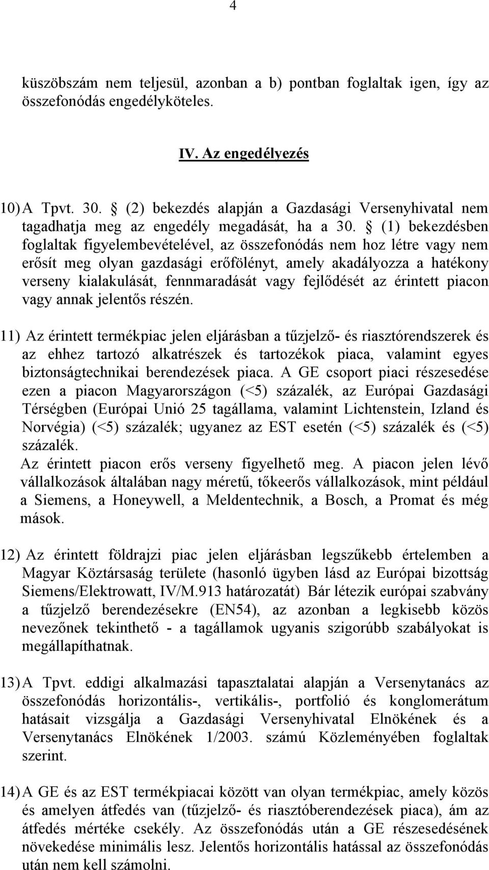 (1) bekezdésben foglaltak figyelembevételével, az összefonódás nem hoz létre vagy nem erősít meg olyan gazdasági erőfölényt, amely akadályozza a hatékony verseny kialakulását, fennmaradását vagy