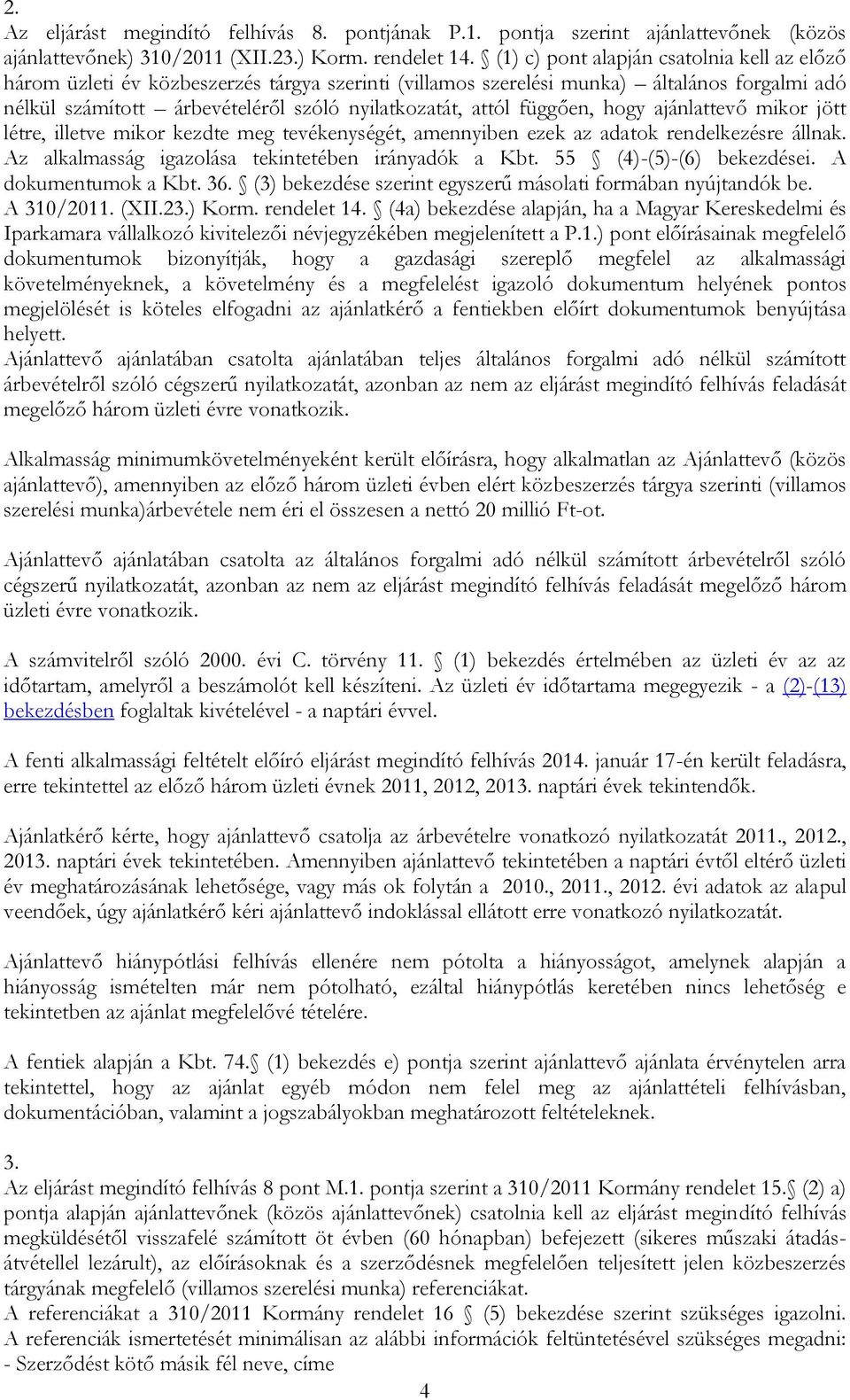 függően, hogy ajánlattevő mikor jött létre, illetve mikor kezdte meg tevékenységét, amennyiben ezek az adatok rendelkezésre állnak. Az alkalmasság igazolása tekintetében irányadók a Kbt.