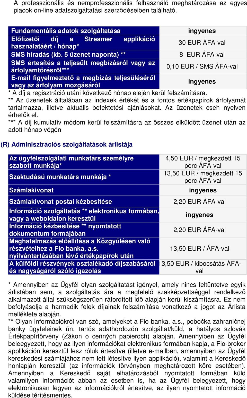 5 üzenet naponta) ** 8 EUR ÁFA-val SMS értesítés a teljesült megbízásról vagy az 0,10 EUR / SMS ÁFA-val árfolyamtörésről*** E-mail figyelmeztető a megbízás teljesüléséről vagy az árfolyam mozgásáról