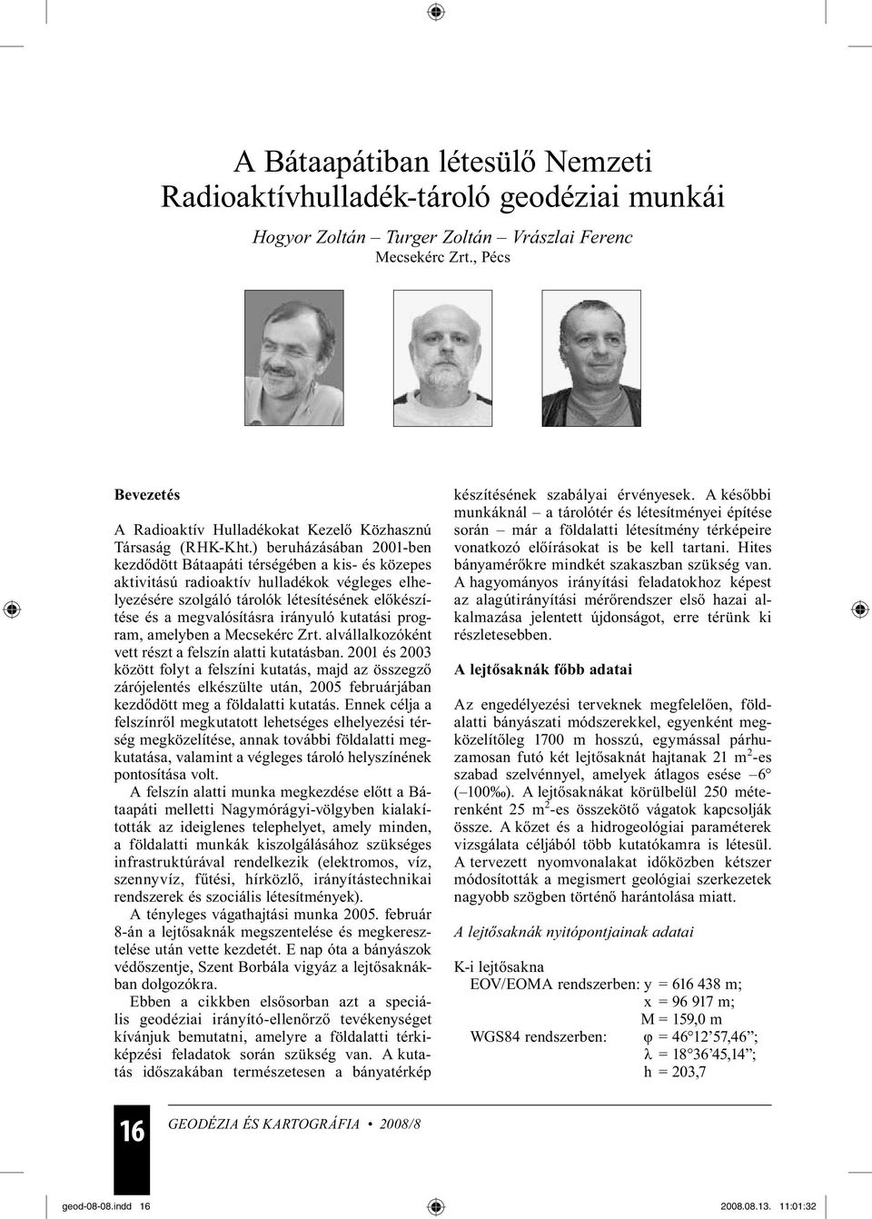 ) beruházásában 2001-ben kezdődött Bátaapáti térségében a kis- és közepes aktivitású radioaktív hulladékok végleges elhelyezésére szolgáló tárolók létesítésének előkészítése és a megvalósításra