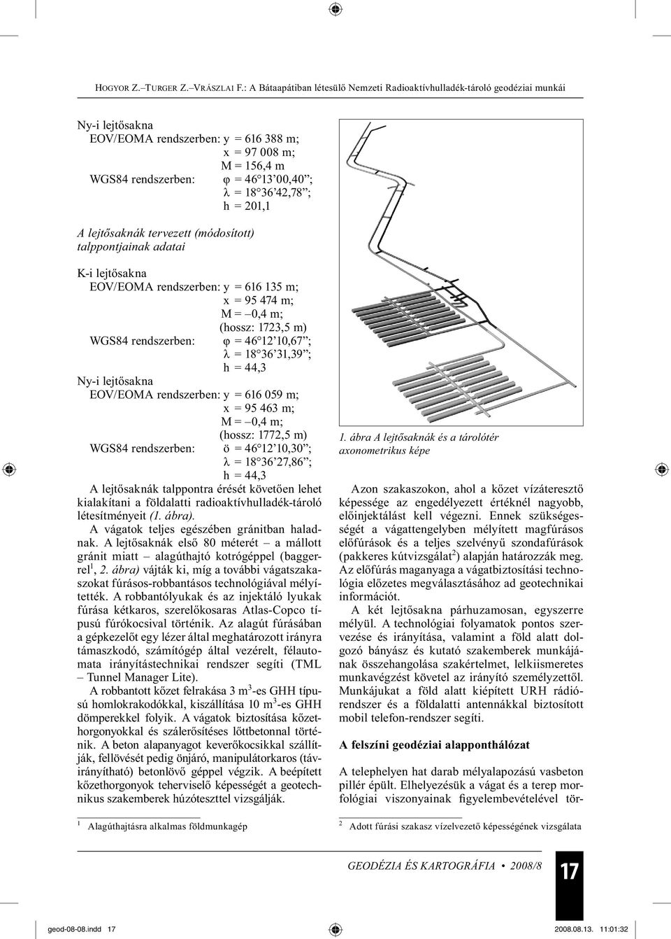 rendszerben: y = 616 059 m; x = 95 463 m; M = 0,4 m; (hossz: 1772,5 m) WGS84 rendszerben: ö = 46 12 10,30 ; λ = 18 36 27,86 ; h = 44,3 A lejtősaknák talppontra érését követően lehet kialakítani a
