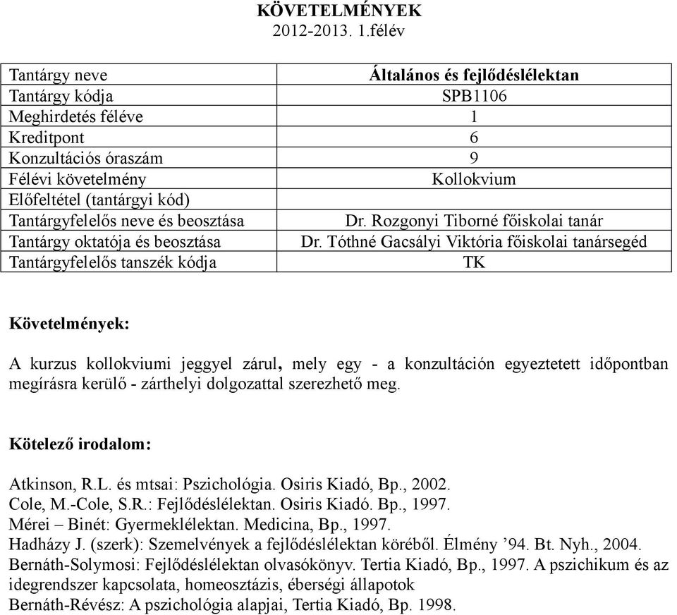 és mtsai: Pszichológia. Osiris Kiadó, Bp., 2002. Cole, M.-Cole, S.R.: Fejlődéslélektan. Osiris Kiadó. Bp., 1997. Mérei Binét: Gyermeklélektan. Medicina, Bp., 1997. Hadházy J.