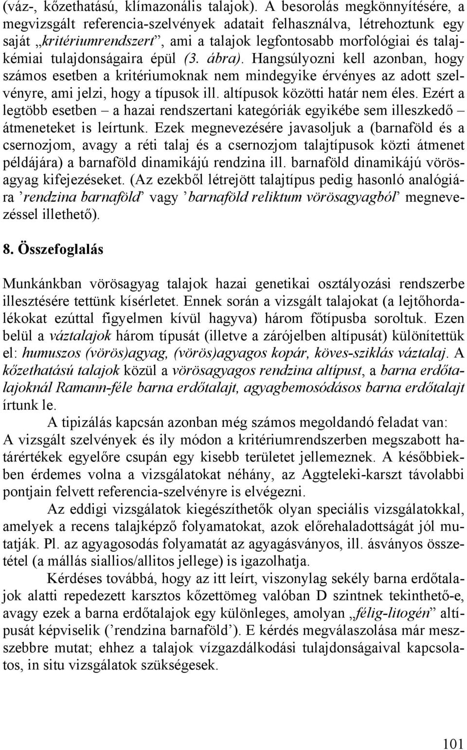 épül (3. ábra). Hangsúlyozni kell azonban, hogy számos esetben a kritériumoknak nem mindegyike érvényes az adott szelvényre, ami jelzi, hogy a típusok ill. altípusok közötti határ nem éles.