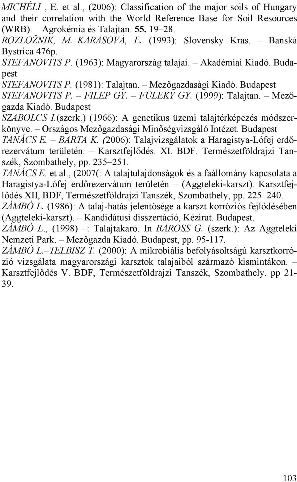 Budapest STEFANOVITS P. FILEP GY. FÜLEKY GY. (1999): Talajtan. Mezőgazda Kiadó. Budapest SZABOLCS I.(szerk.) (1966): A genetikus üzemi talajtérképezés módszerkönyve.