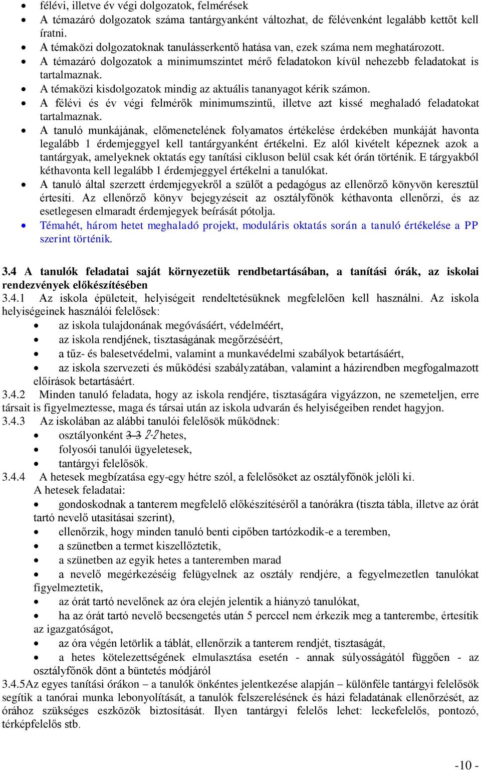 A témaközi kisdolgozatok mindig az aktuális tananyagot kérik számon. A félévi és év végi felmérők minimumszintű, illetve azt kissé meghaladó feladatokat tartalmaznak.