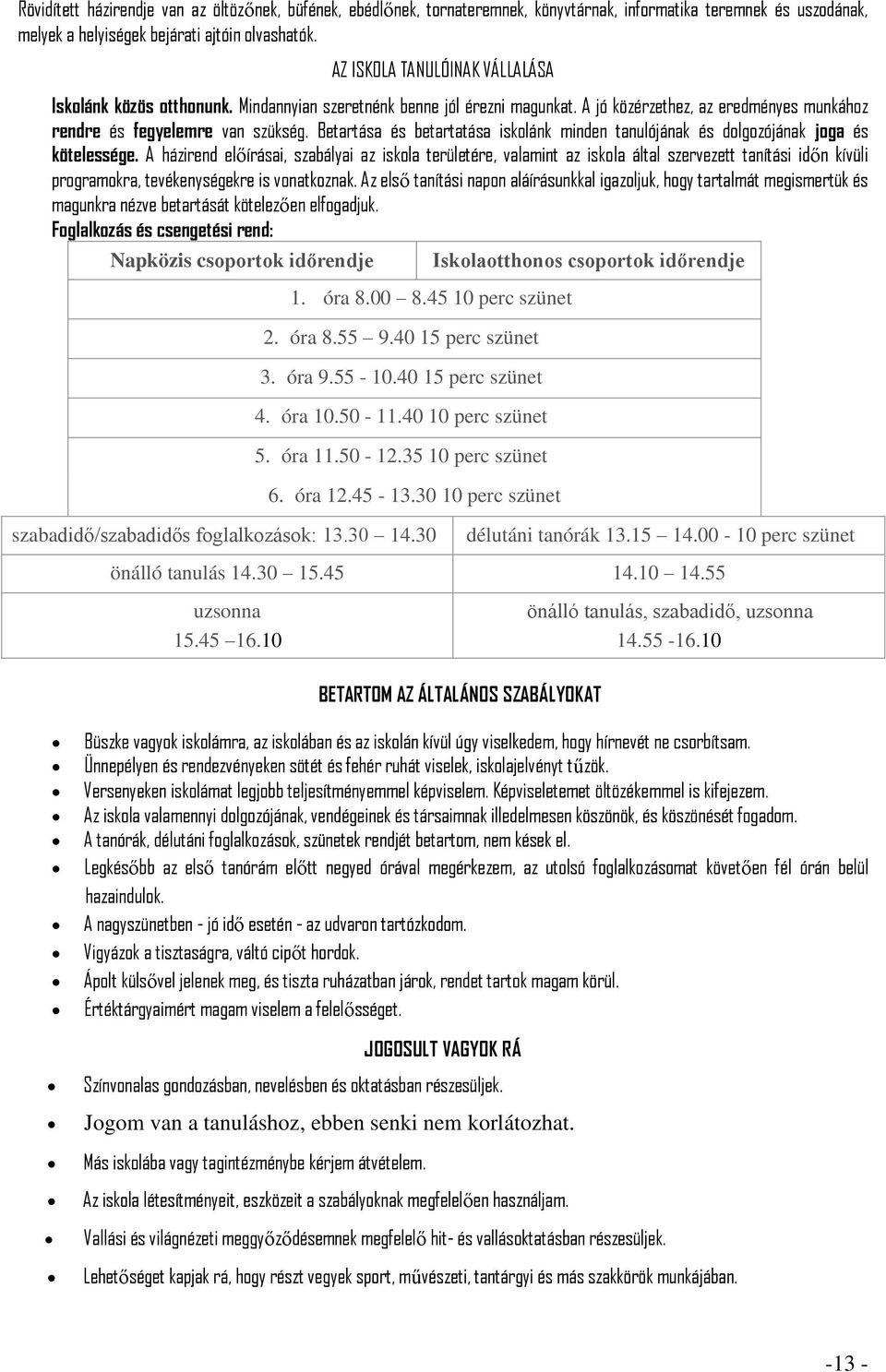 Betartása és betartatása iskolánk minden tanulójának és dolgozójának joga és kötelessége.