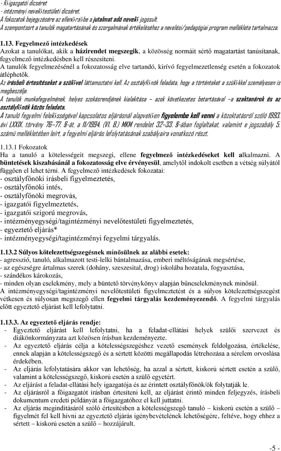 Fegyelmező intézkedések Azokat a tanulókat, akik a házirendet megszegik, a közösség normáit sértő magatartást tanúsítanak, fegyelmező intézkedésben kell részesíteni.