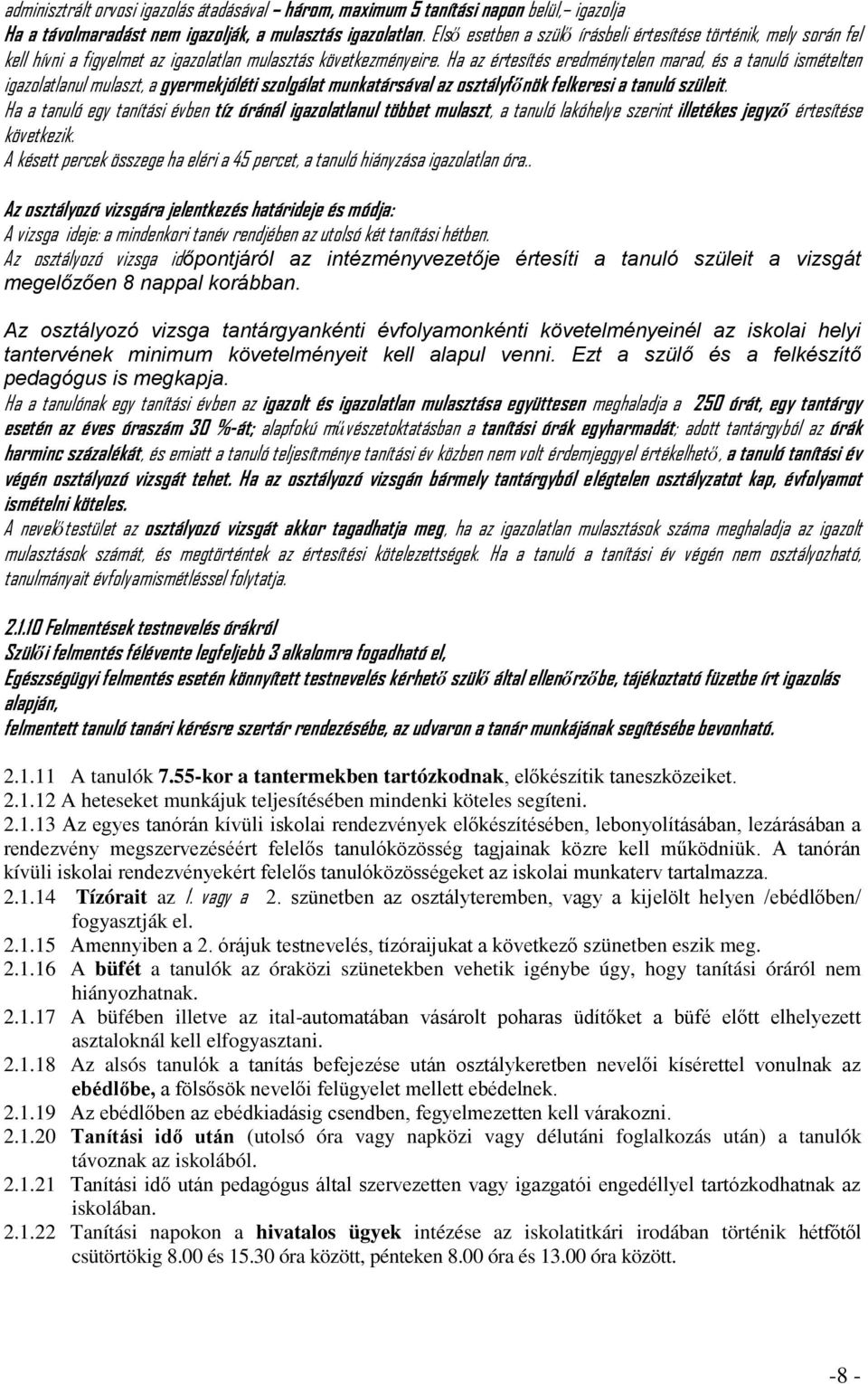 Ha az értesítés eredménytelen marad, és a tanuló ismételten igazolatlanul mulaszt, a gyermekjóléti szolgálat munkatársával az osztályfőnök felkeresi a tanuló szüleit.