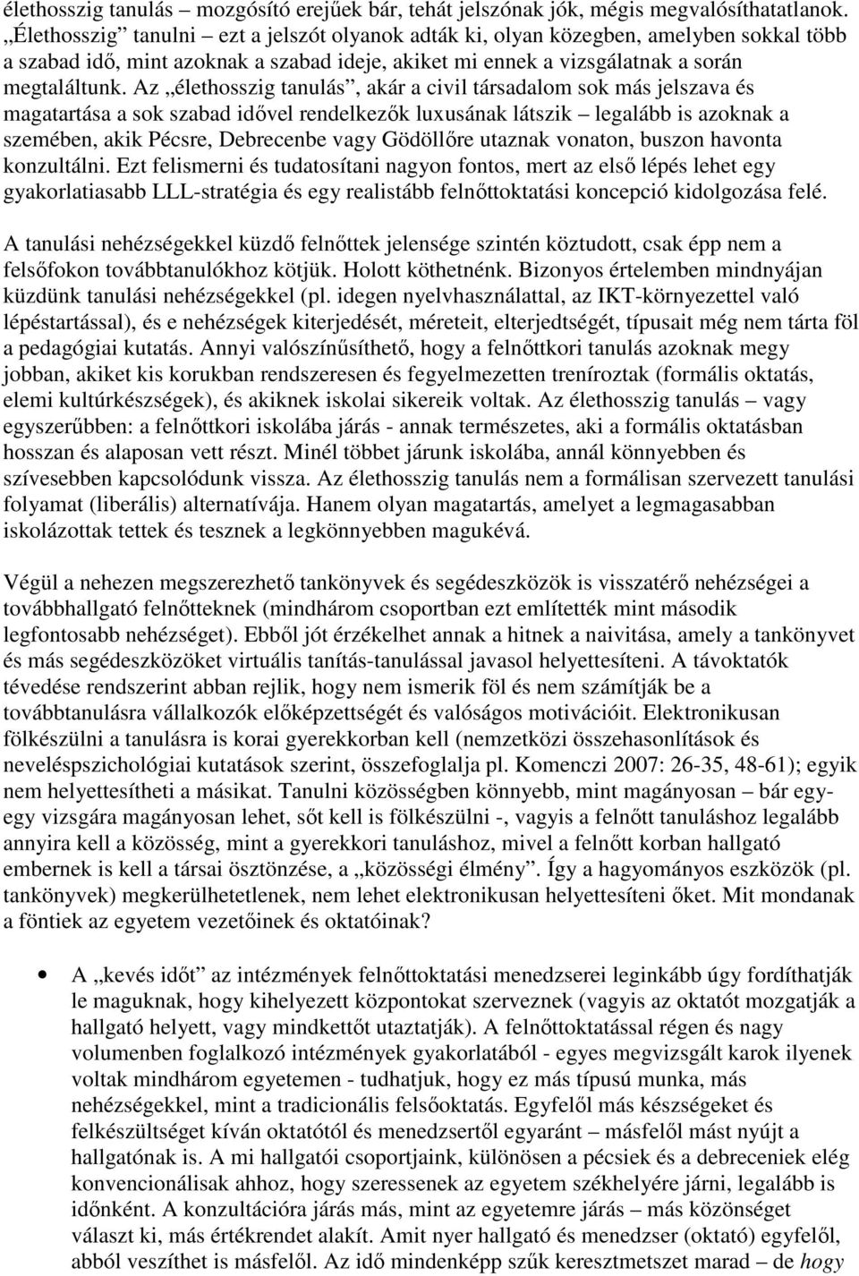 Az élethosszig tanulás, akár a civil társadalom sok más jelszava és magatartása a sok szabad idıvel rendelkezık luxusának látszik legalább is azoknak a szemében, akik Pécsre, Debrecenbe vagy