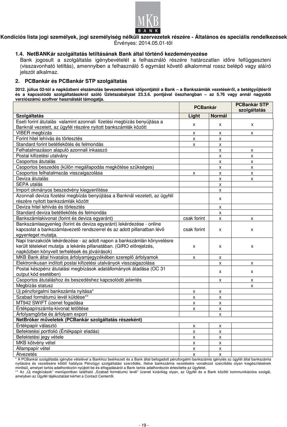 július 02-tól a napközbeni elszámolás bevezetésének idıpontjától a Bank a Bankszámlák vezetésérıl, a betétgyőjtésrıl és a kapcsolódó szolgáltatásokról szóló Üzletszabályzat 23.3.6.