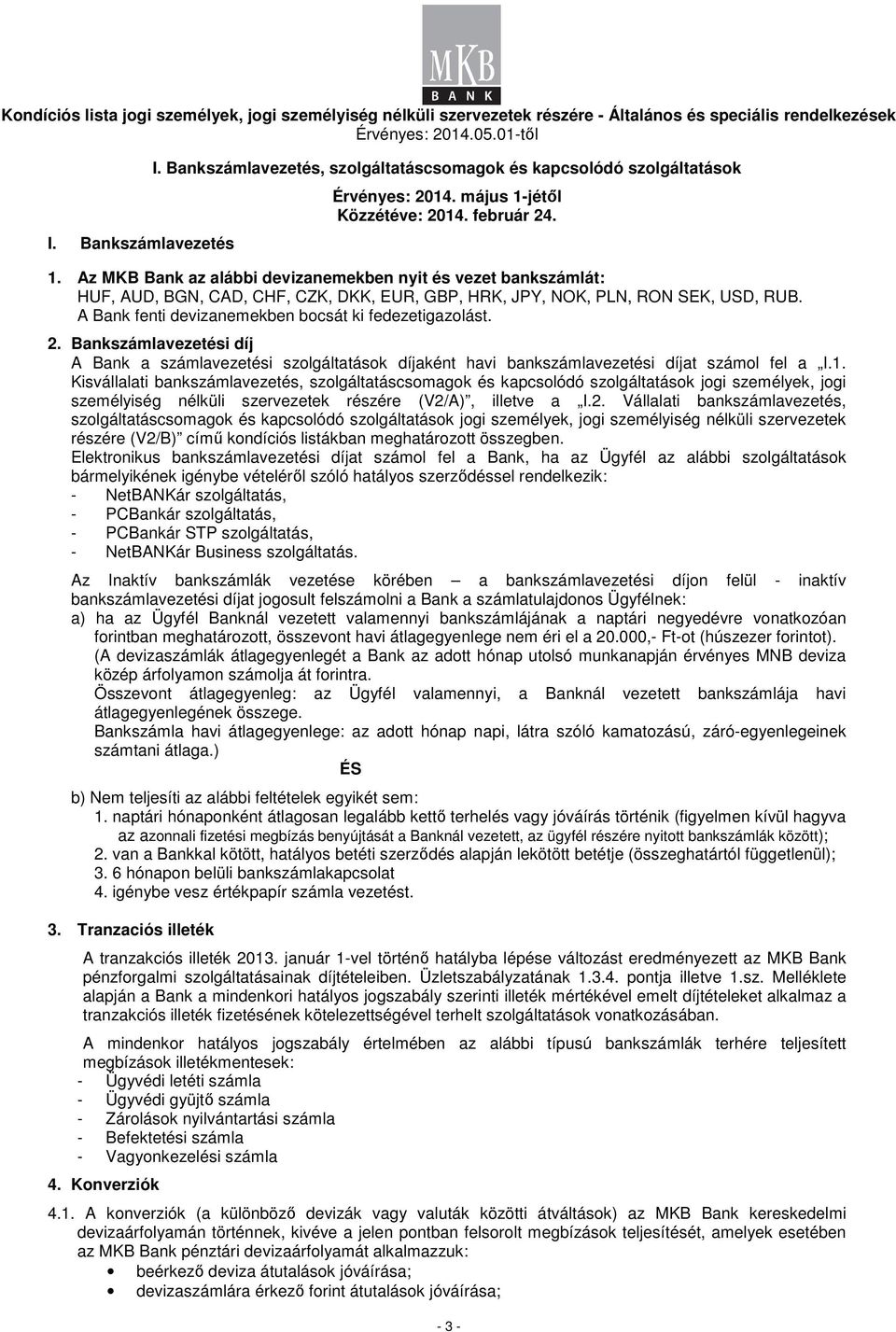 A Bank fenti devizanemekben bocsát ki fedezetigazolást. 2. Bankszámlavezetési díj A Bank a számlavezetési szolgáltatások díjaként havi bankszámlavezetési díjat számol fel a I.1.