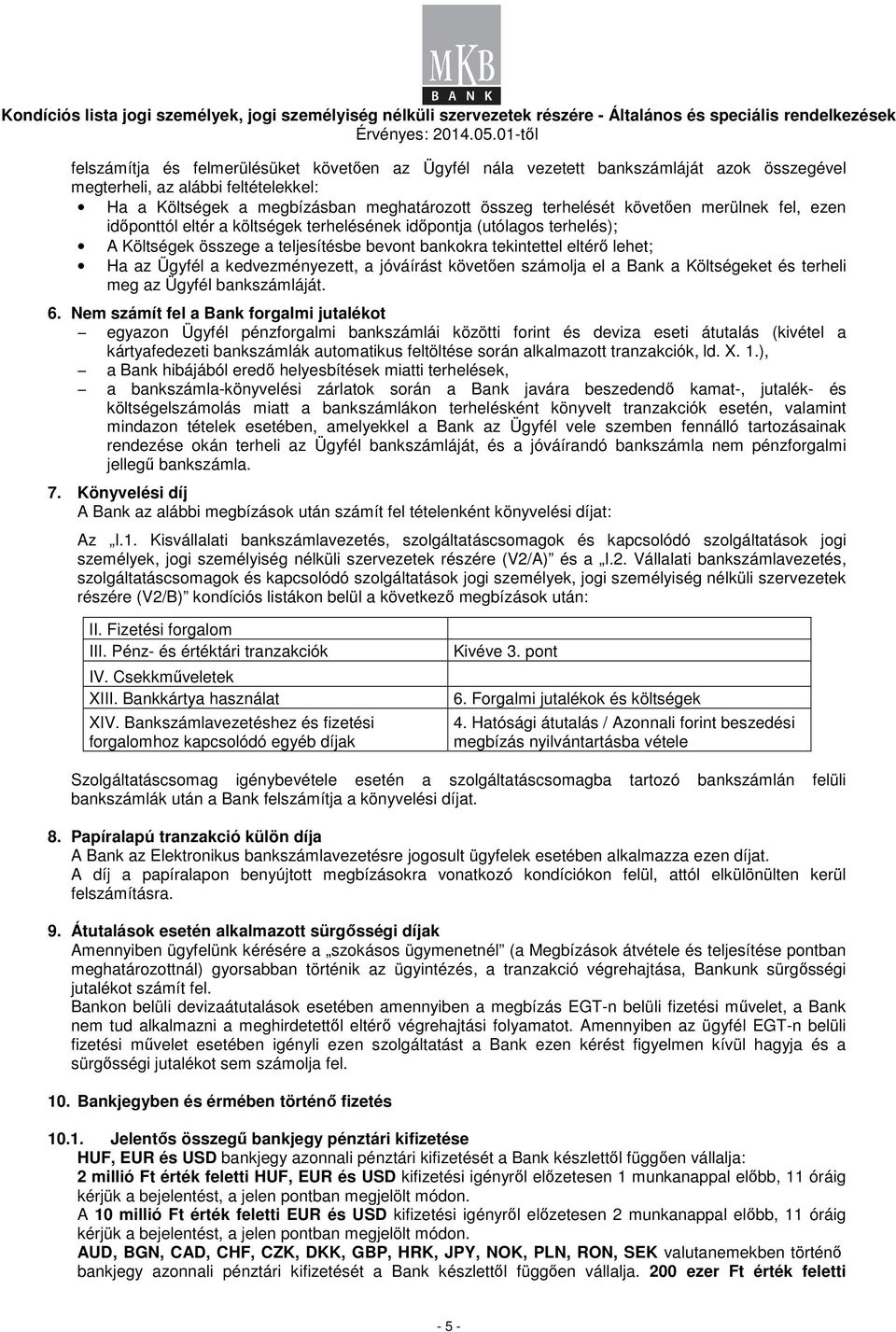 kedvezményezett, a jóváírást követıen számolja el a Bank a Költségeket és terheli meg az Ügyfél bankszámláját. 6.