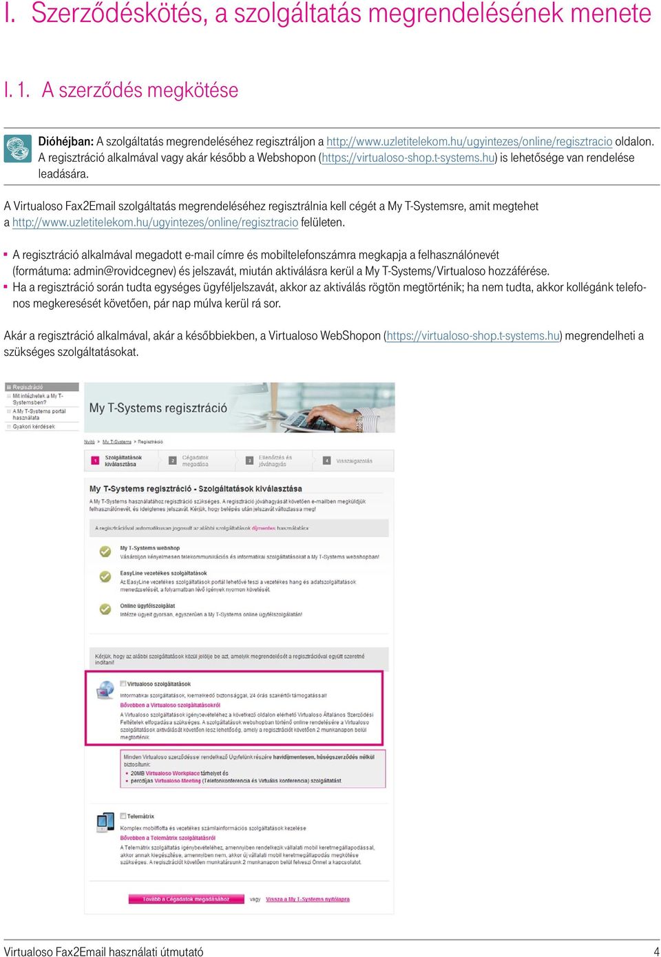 A Virtualoso Fax2Email szolgáltatás megrendeléséhez regisztrálnia kell cégét a My T-Systemsre, amit megtehet a http://www.uzletitelekom.hu/ugyintezes/online/regisztracio felületen.