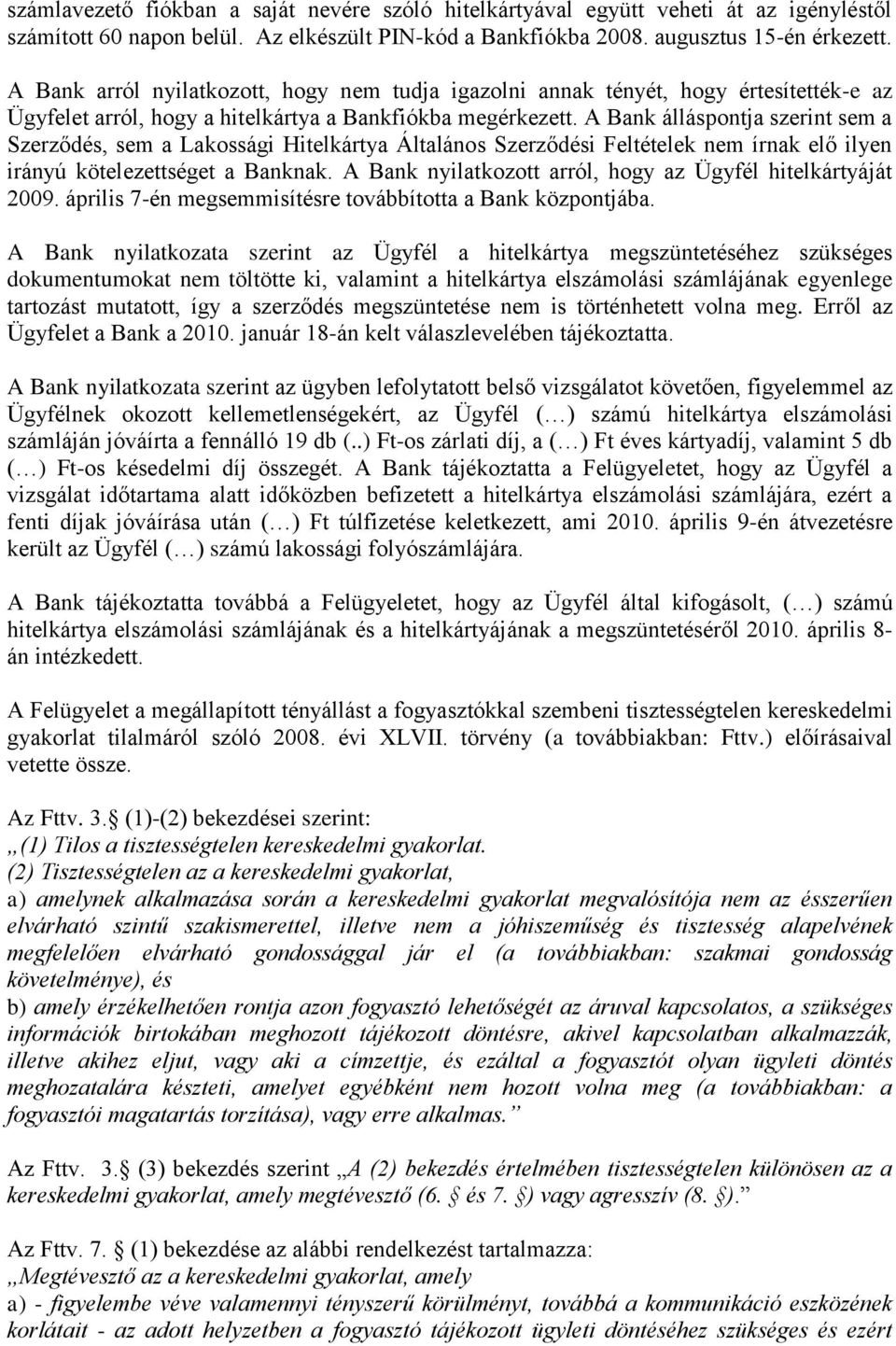 A Bank álláspontja szerint sem a Szerződés, sem a Lakossági Hitelkártya Általános Szerződési Feltételek nem írnak elő ilyen irányú kötelezettséget a Banknak.