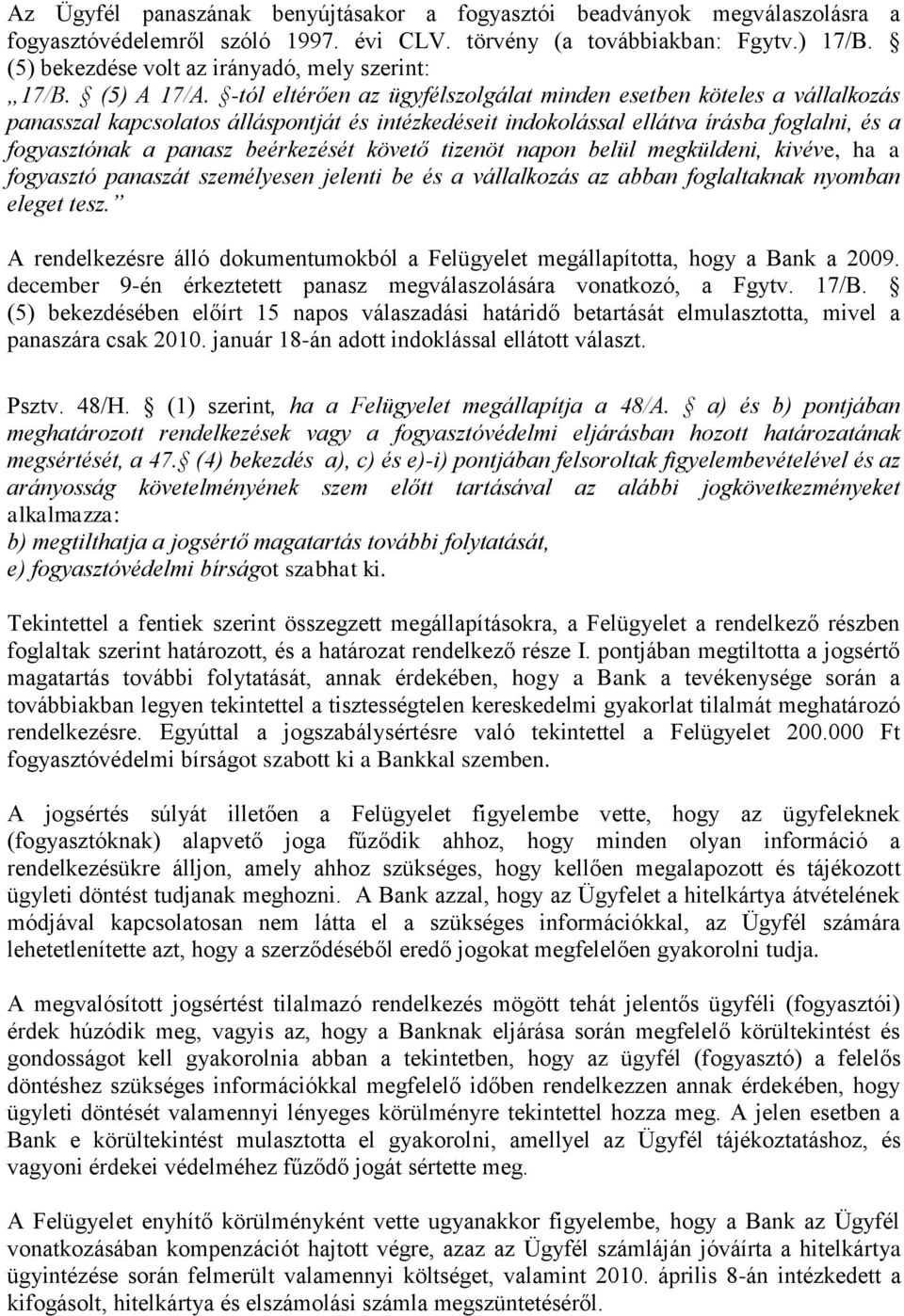 -tól eltérően az ügyfélszolgálat minden esetben köteles a vállalkozás panasszal kapcsolatos álláspontját és intézkedéseit indokolással ellátva írásba foglalni, és a fogyasztónak a panasz beérkezését