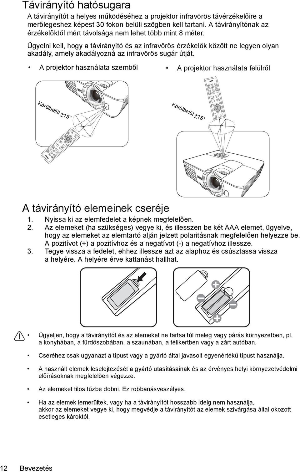 Ügyelni kell, hogy a távirányító és az infravörös érzékelők között ne legyen olyan akadály, amely akadályozná az infravörös sugár útját.