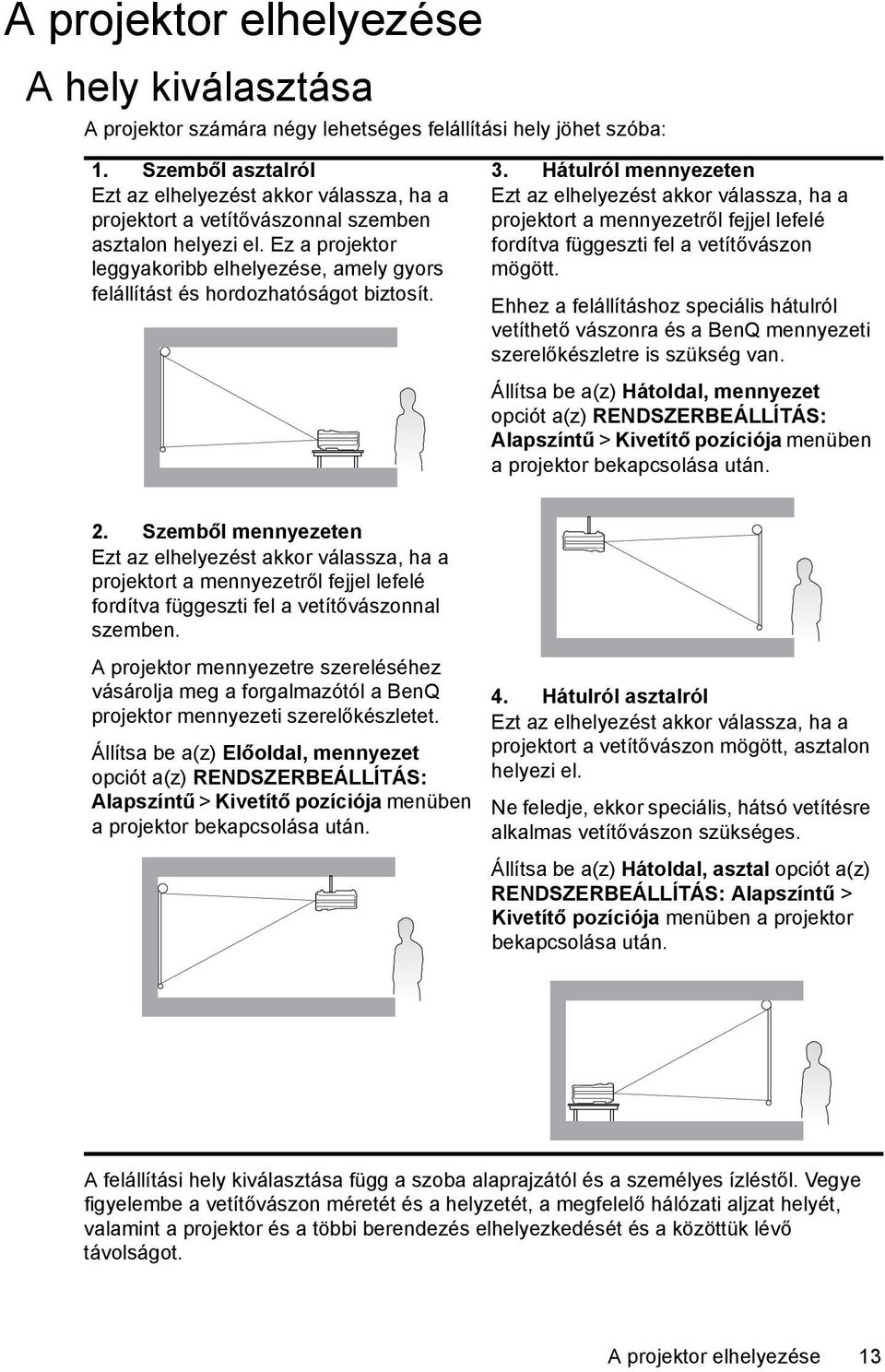 Ez a projektor leggyakoribb elhelyezése, amely gyors felállítást és hordozhatóságot biztosít. 3.