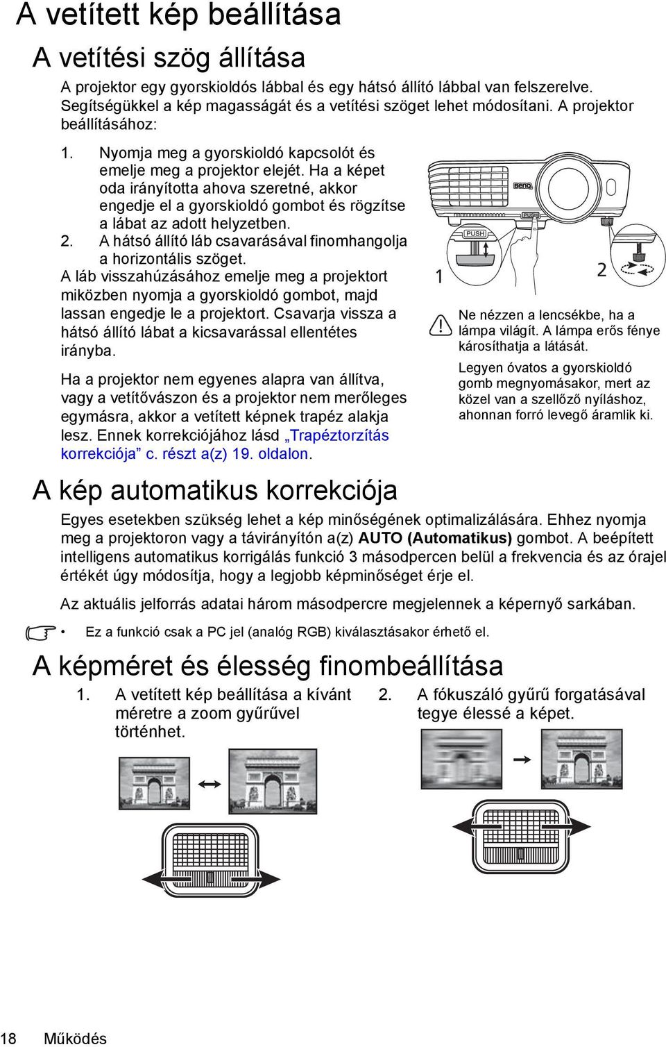 Ha a képet oda irányította ahova szeretné, akkor engedje el a gyorskioldó gombot és rögzítse a lábat az adott helyzetben. 2. A hátsó állító láb csavarásával finomhangolja a horizontális szöget.