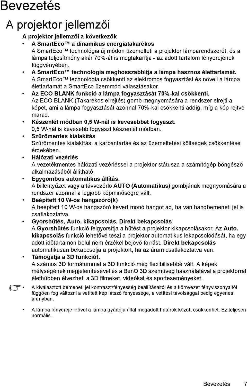 A SmartEco technológia csökkenti az elektromos fogyasztást és növeli a lámpa élettartamát a SmartEco üzemmód választásakor. Az ECO BLANK funkció a lámpa fogyasztását 70%-kal csökkenti.