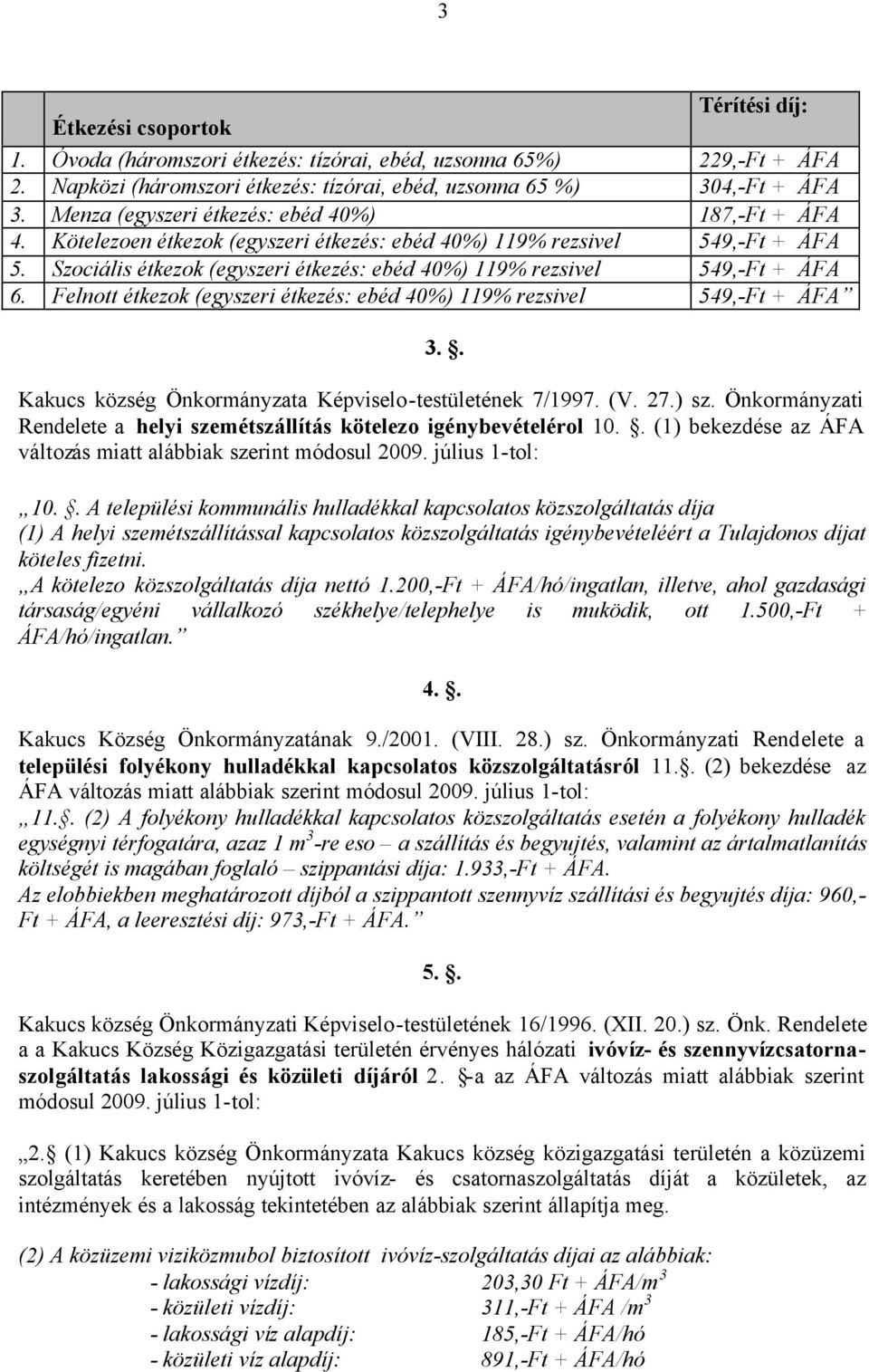 Szociális étkezok (egyszeri étkezés: ebéd 40%) 119% rezsivel 549,-Ft + ÁFA 6. Felnott étkezok (egyszeri étkezés: ebéd 40%) 119% rezsivel 549,-Ft + ÁFA 3.