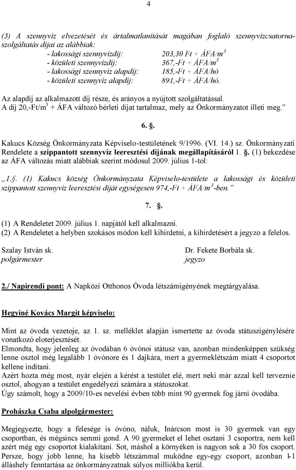 A díj 20,-Ft/m 3 + ÁFA változó bérleti díjat tartalmaz, mely az Önkormányzatot illeti meg. 6.. Kakucs Község Önkormányzata Képviselo-testületének 9/1996. (VI. 14.) sz.