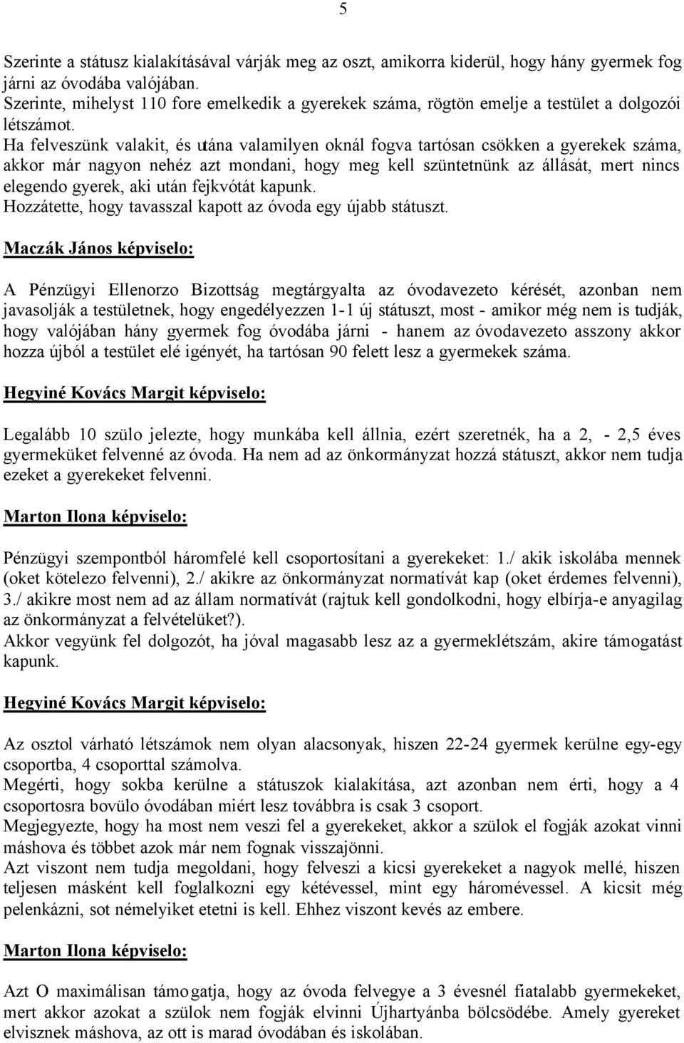 Ha felveszünk valakit, és utána valamilyen oknál fogva tartósan csökken a gyerekek száma, akkor már nagyon nehéz azt mondani, hogy meg kell szüntetnünk az állását, mert nincs elegendo gyerek, aki