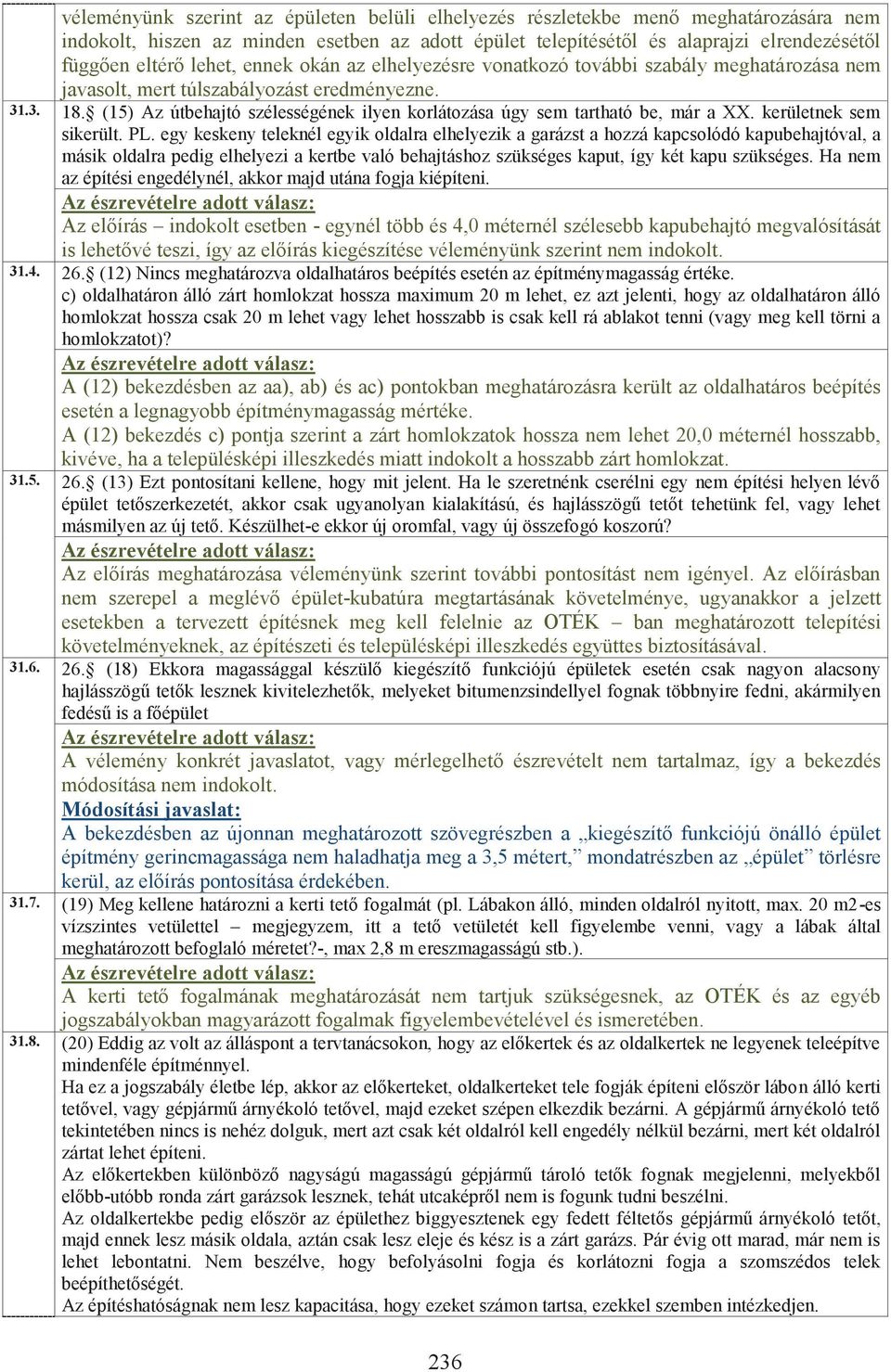 (15) Az útbehajtó szélességének ilyen korlátozása úgy sem tartható be, már a XX. kerületnek sem sikerült. PL.