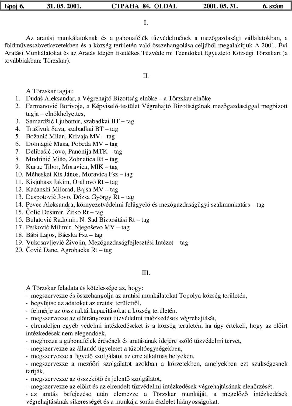 Évi Aratási Munkálatokat és az Aratás Idején Esedékes Tűzvédelmi Teendőket Egyeztető Községi Törzskart (a továbbiakban: Törzskar). II. A Törzskar tagjai: 1.