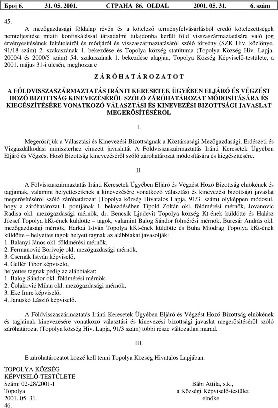 érvényesitésének feltételeiről és módjáról és visszaszármaztatásáról szóló törvény (SZK Hiv. közlönye, 91/18 szám) 2. szakaszának 1. bekezdése és Topolya község statútuma (Topolya Község Hiv.