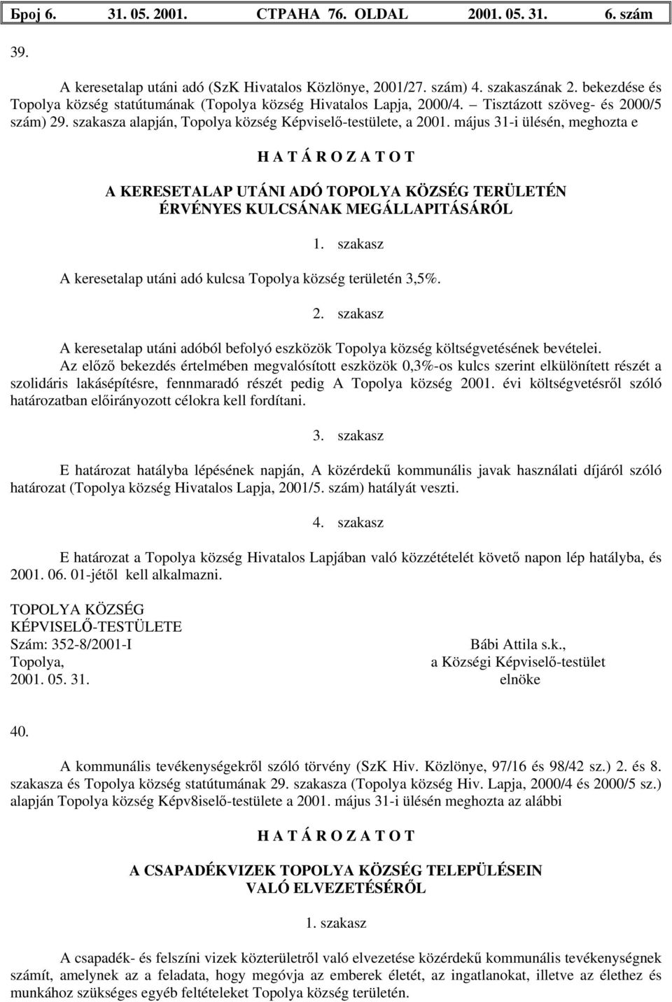 május 31-i ülésén, meghozta e H A T Á R O Z A T O T A KERESETALAP UTÁNI ADÓ TERÜLETÉN ÉRVÉNYES KULCSÁNAK MEGÁLLAPITÁSÁRÓL 1. szakasz A keresetalap utáni adó kulcsa Topolya község területén 3,5%. 2.