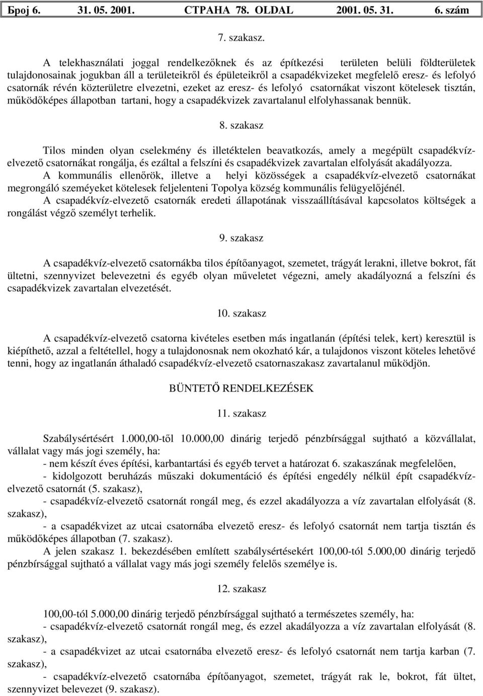 csatornák révén közterületre elvezetni, ezeket az eresz- és lefolyó csatornákat viszont kötelesek tisztán, működőképes állapotban tartani, hogy a csapadékvizek zavartalanul elfolyhassanak bennük. 8.