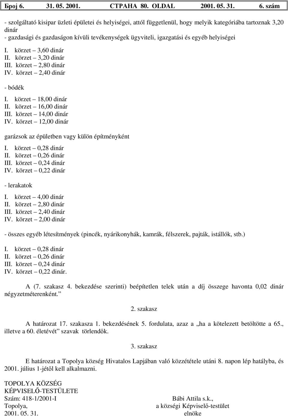 szám - szolgáltató kisipar üzleti épületei és helyiségei, attól függetlenül, hogy melyik kategóriába tartoznak 3,20 dinár - gazdasági és gazdaságon kívüli tevékenységek ügyviteli, igazgatási és egyéb