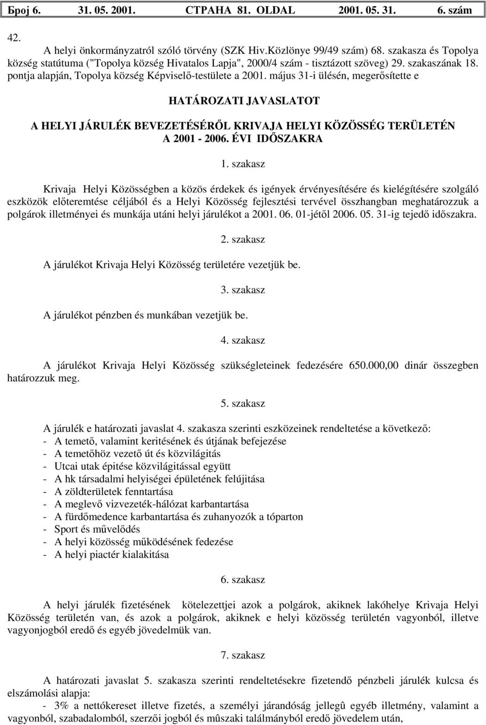 május 31-i ülésén, megerősítette e HATÁROZATI JAVASLATOT A HELYI JÁRULÉK BEVEZETÉSÉRŐL KRIVAJA HELYI KÖZÖSSÉG TERÜLETÉN A 2001-2006. ÉVI IDŐSZAKRA 1.