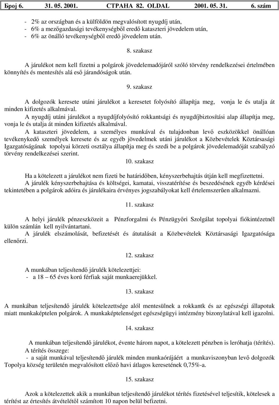 szakasz A dolgozók keresete utáni járulékot a keresetet folyósító állapítja meg, vonja le és utalja át minden kifizetés alkalmával.