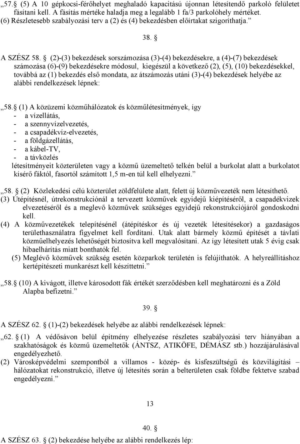 (2)-(3) bekezdések sorszámozása (3)-(4) bekezdésekre, a (4)-(7) bekezdések számozása (6)-(9) bekezdésekre módosul, kiegészül a következő (2), (5), (10) bekezdésekkel, továbbá az (1) bekezdés első