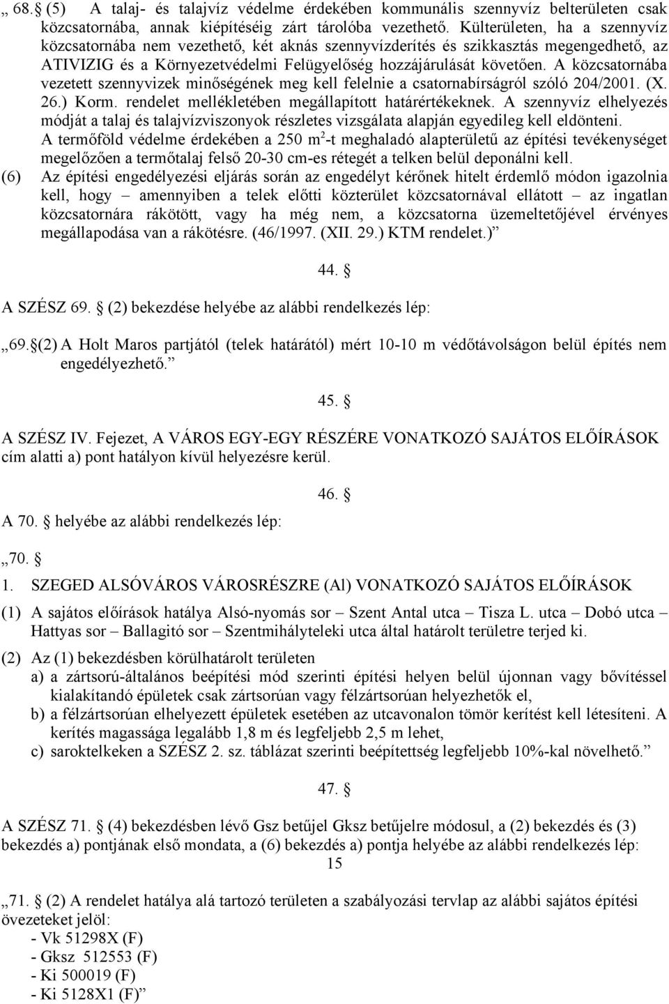 A közcsatornába vezetett szennyvizek minőségének meg kell felelnie a csatornabírságról szóló 204/2001. (X. 26.) Korm. rendelet mellékletében megállapított határértékeknek.