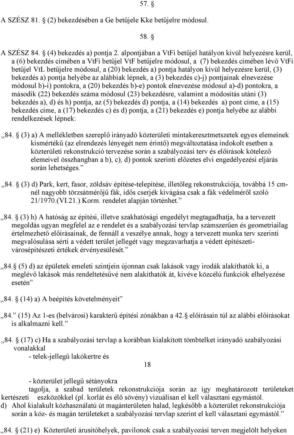 bekezdés a) pontja hatályon kívül helyezésre kerül, (3) bekezdés a) pontja helyébe az alábbiak lépnek, a (3) bekezdés c)-j) pontjainak elnevezése módosul b)-i) pontokra, a (20) bekezdés b)-e) pontok