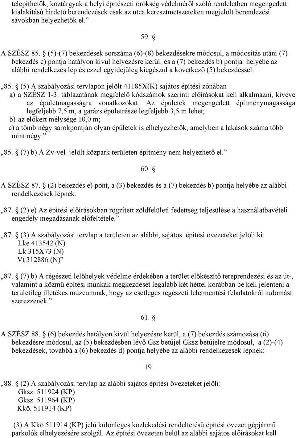 (5)-(7) bekezdések sorszáma (6)-(8) bekezdésekre módosul, a módosítás utáni (7) bekezdés c) pontja hatályon kívül helyezésre kerül, és a (7) bekezdés b) pontja helyébe az alábbi rendelkezés lép és