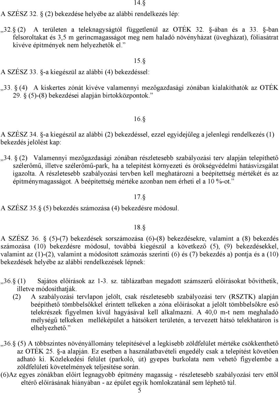 (4) A kiskertes zónát kivéve valamennyi mezőgazdasági zónában kialakíthatók az OTÉK 29. (5)-(8) bekezdései alapján birtokközpontok. 16. A SZÉSZ 34.