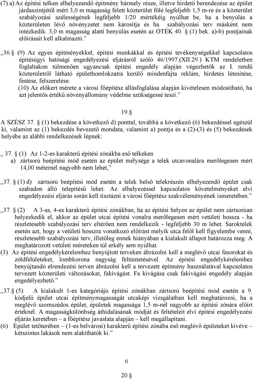 3,0 m magasság alatti benyúlás esetén az OTÉK 40. (1) bek. a)-b) pontjainak előírásait kell alkalmazni. 36.