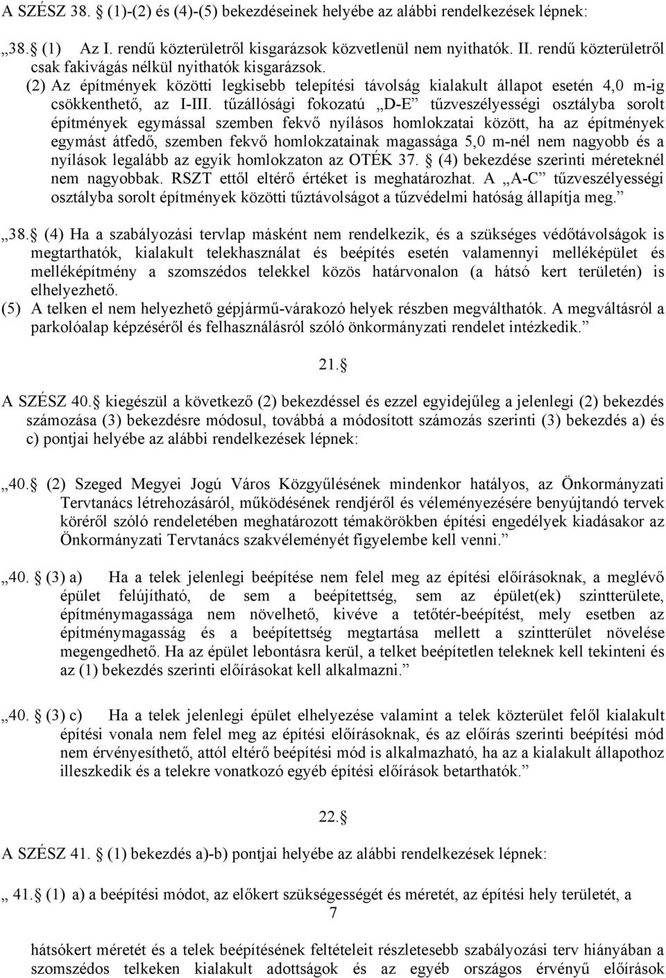 tűzállósági fokozatú D-E tűzveszélyességi osztályba sorolt építmények egymással szemben fekvő nyílásos homlokzatai között, ha az építmények egymást átfedő, szemben fekvő homlokzatainak magassága 5,0