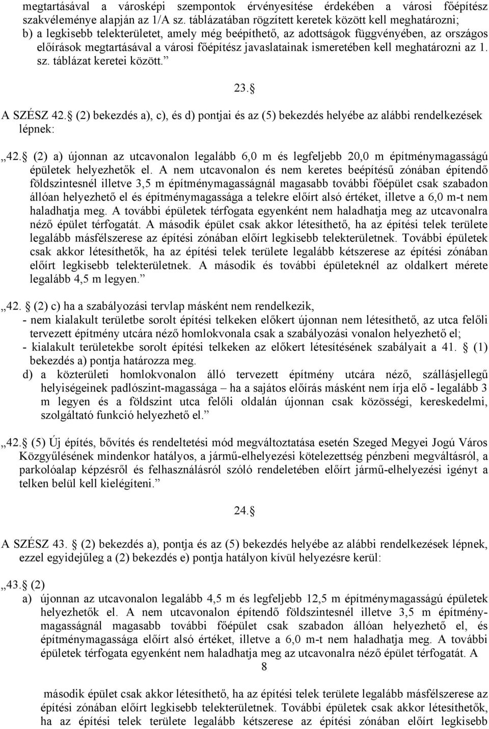 javaslatainak ismeretében kell meghatározni az 1. sz. táblázat keretei között. 23. A SZÉSZ 42. (2) bekezdés a), c), és d) pontjai és az (5) bekezdés helyébe az alábbi rendelkezések lépnek: 42.