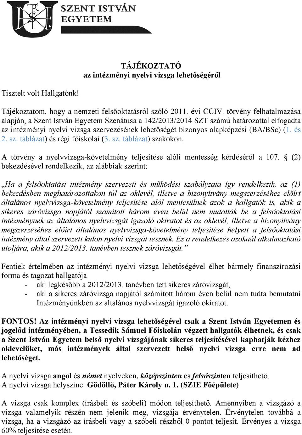 (1. és 2. sz. táblázat) és régi főiskolai (3. sz. táblázat) szakokon. A törvény a -követelmény teljesítése alóli mentesség kérdéséről a 107.