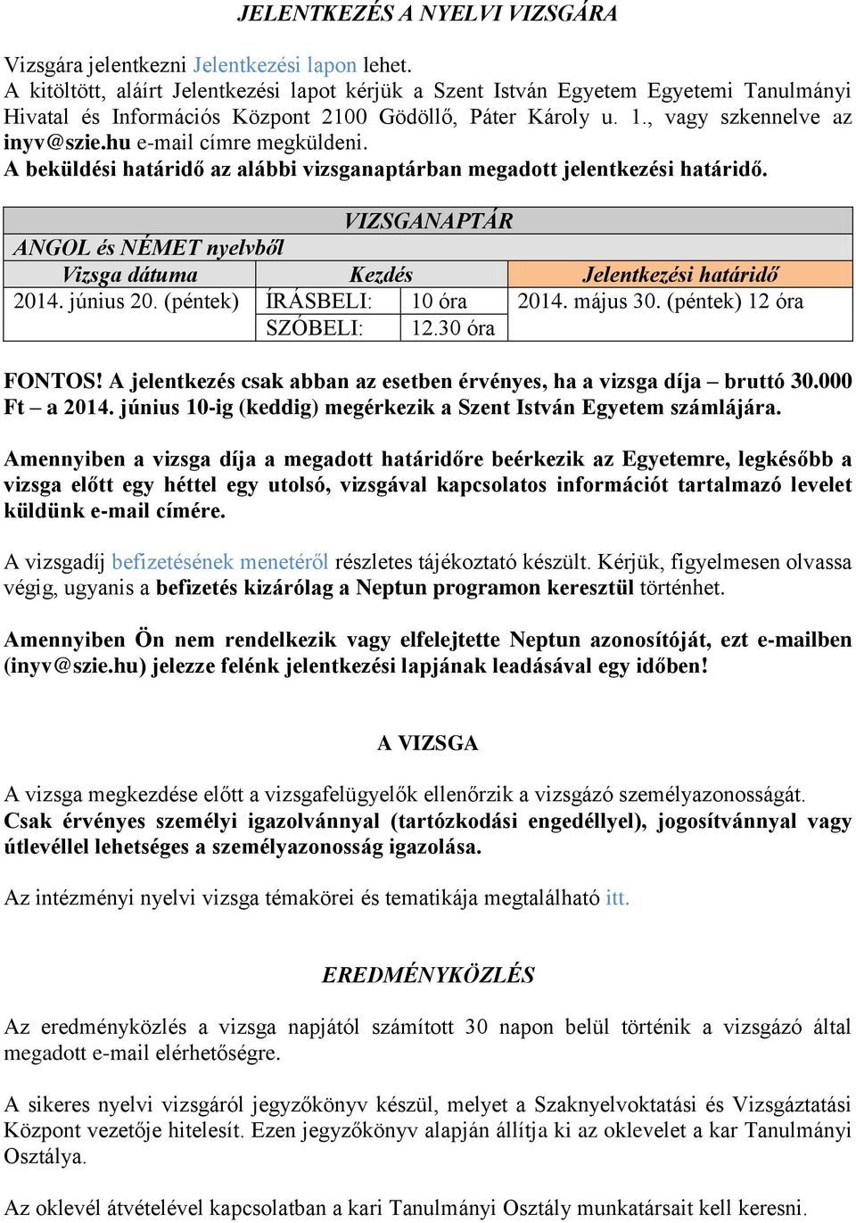 hu e-mail címre megküldeni. A beküldési határidő az alábbi vizsganaptárban megadott jelentkezési határidő. VIZSGANAPTÁR ANGOL és NÉMET nyelvből Vizsga dátuma Kezdés Jelentkezési határidő 2014.