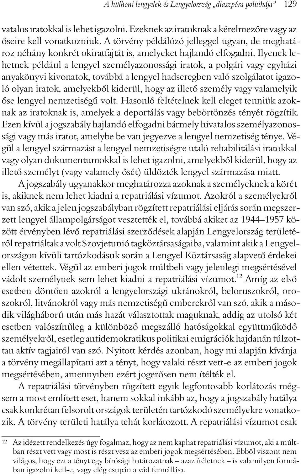 Ilyenek lehetnek például a lengyel személyazonossági iratok, a polgári vagy egyházi anyakönyvi kivonatok, továbbá a lengyel hadseregben való szolgálatot igazoló olyan iratok, amelyekbõl kiderül, hogy